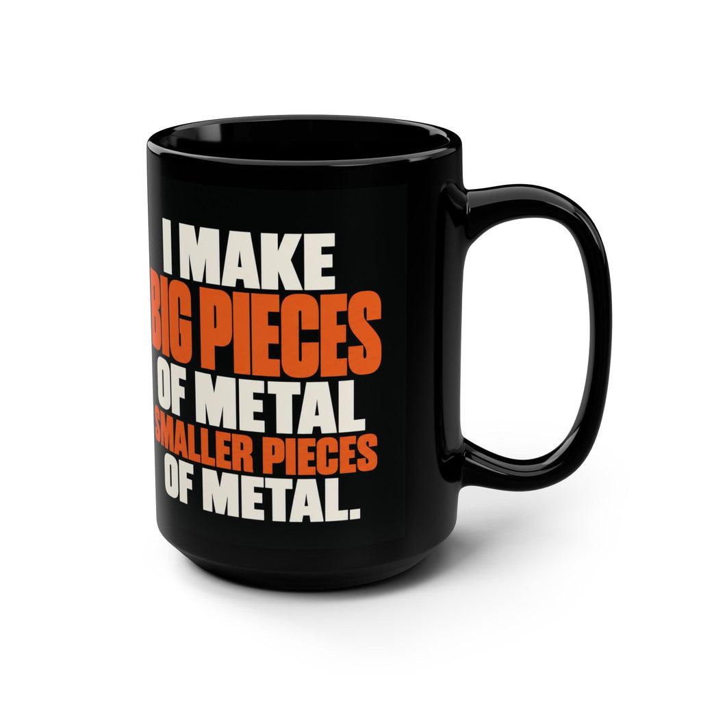 Right-side product mockup of the black 15 oz I Make Big Pieces of Metal Smaller Pieces of Metal mug.