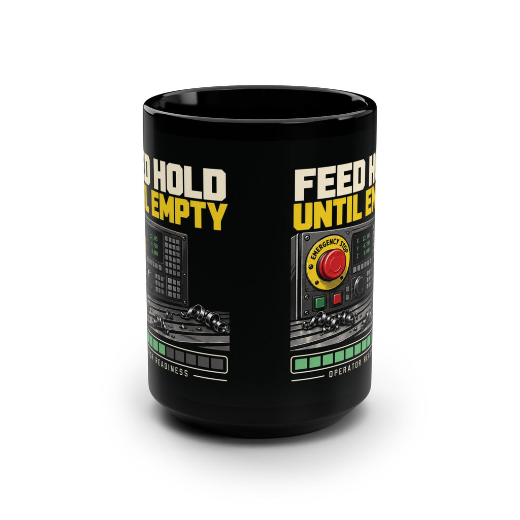 Feed Hold Until Empty CNC Machinist Mug – Black 15 oz