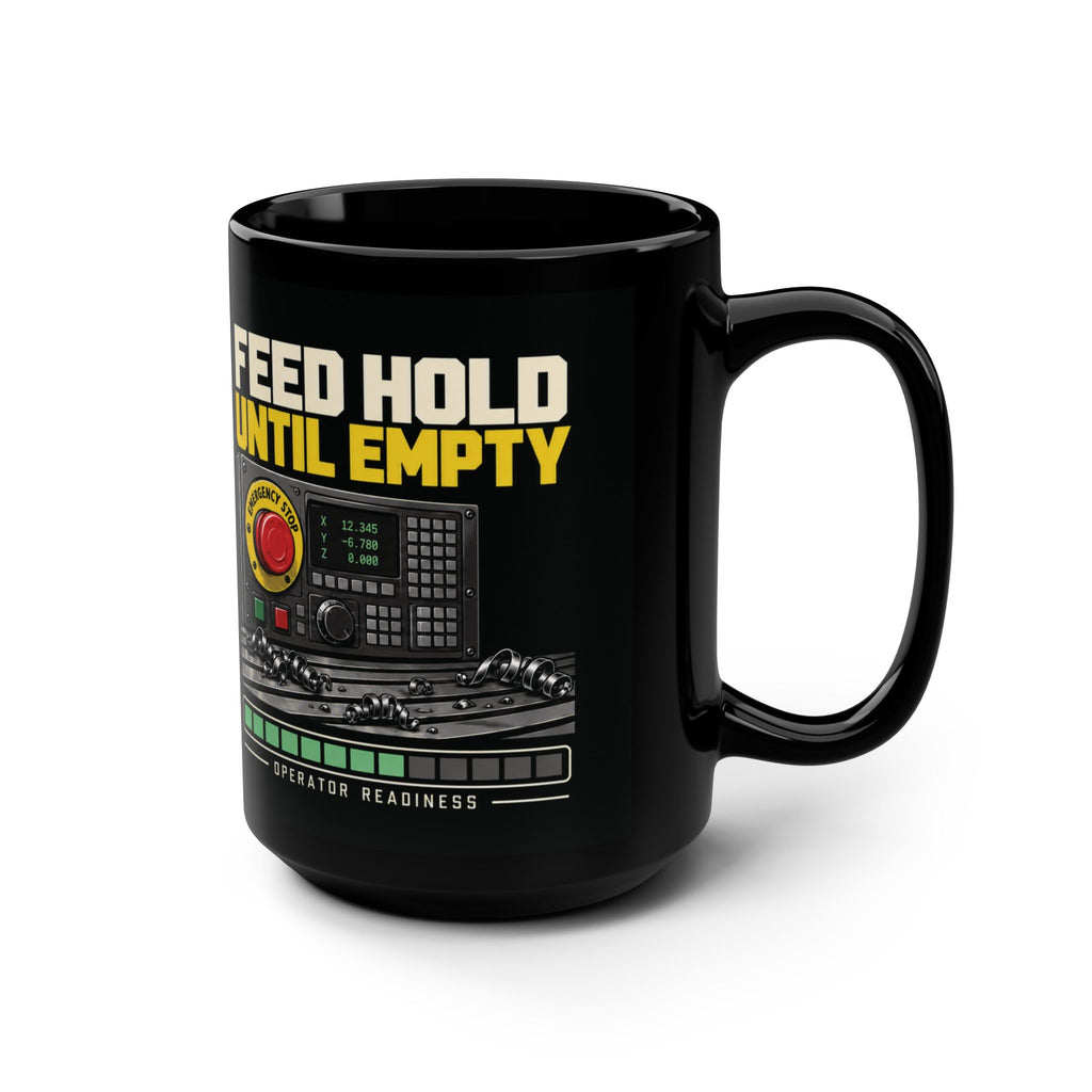 Feed Hold Until Empty CNC Machinist Mug – Black 15 oz