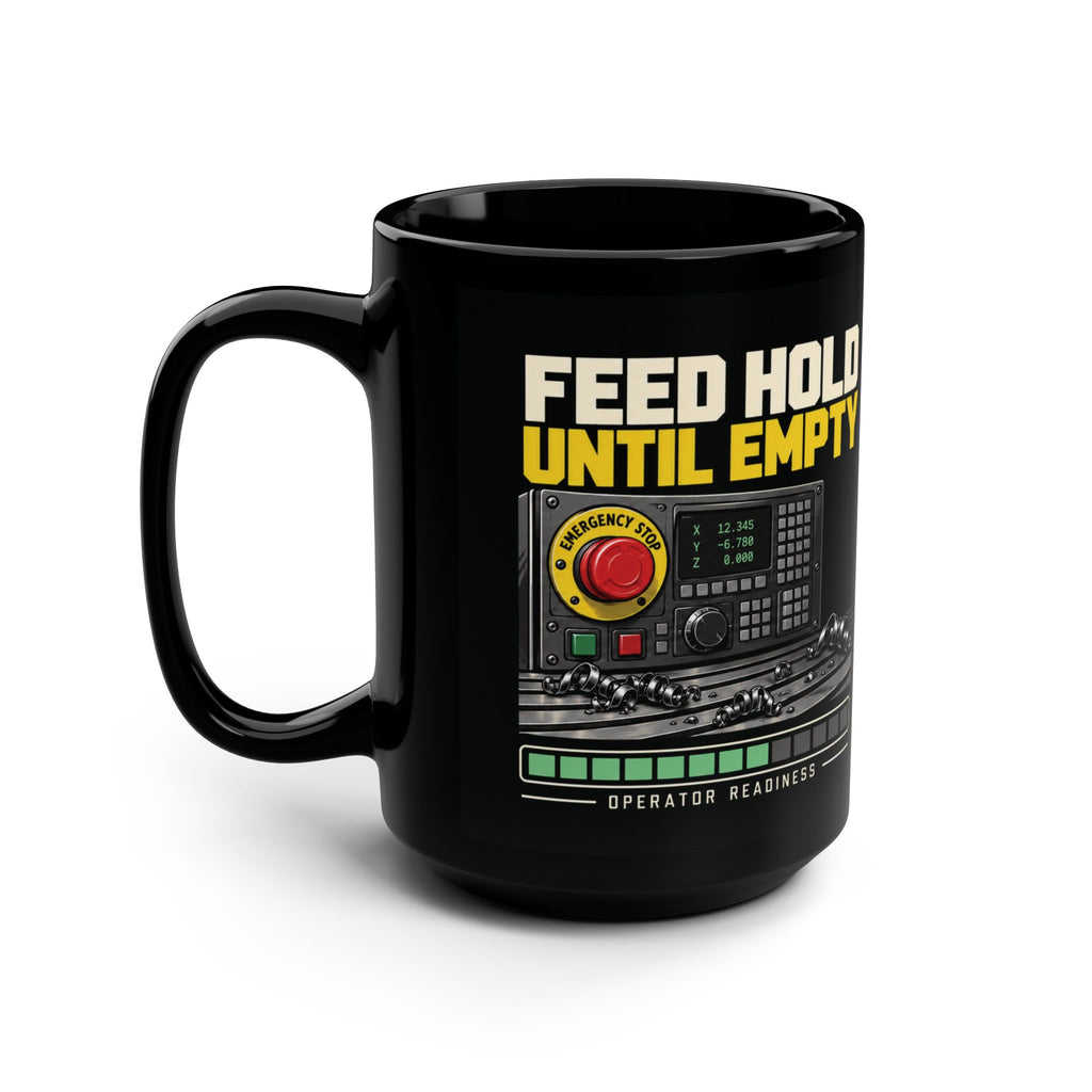 Feed Hold Until Empty CNC Machinist Mug – Black 15 oz